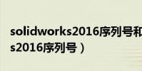 solidworks2016序列號和密鑰(solidworks2016序列號)