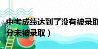 中考成績達到了沒有被錄取怎么辦(娃中考高分未被錄取)