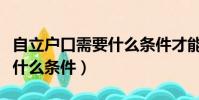 自立戶口需要什么條件才能辦(自立戶口需要什么條件)