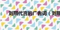 劉翔代言的廣告詞(劉翔代言的廣告)