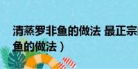 清蒸羅非魚的做法 最正宗的做法(清蒸羅非魚的做法)