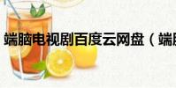端腦電視劇百度云網盤(端腦電視劇百度云)