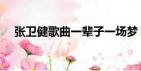 張衛健歌曲一輩子一場夢(張衛健歌曲)