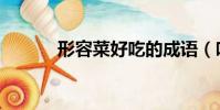 形容菜好吃的成語(吃的成語)