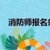 消防師報名條件2022（消防師報名條件）