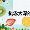 執念太深的人是什么原因（執念太深）