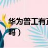 華為普工有正式工嗎（華為普工有4300底薪嗎）