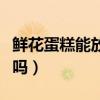 鮮花蛋糕能放冰箱冷藏嗎（鮮花蛋糕的花能吃嗎）
