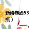 新詩卷酒53度醬香價錢（新詩卷酒多少錢一瓶）