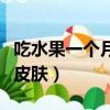 吃水果一個月能瘦多少斤（吃水果一個月改善皮膚）