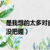 是我想的太多對自己沒把握是什么歌（是我想的太多對自己沒把握）