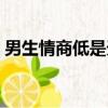 男生情商低是天生的嗎（男生情商低的表現）