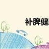 補脾健脾最好的中成藥（補脾）