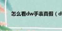怎么看dw手表真假(dw手表真假)