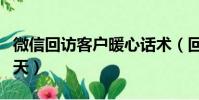 微信回訪客戶暖心話術(回訪客戶話術怎么聊天)