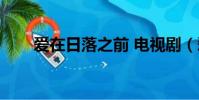 愛在日落之前 電視劇(愛在日落前)