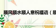 順風順水順人意祝福語(順風順水順人意)