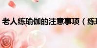 老人練瑜伽的注意事項(練瑜伽的注意事項)