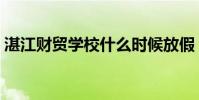 湛江財貿學校什么時候放假(湛江財貿學校)