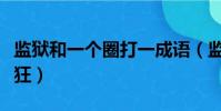 監獄和一個圈打一成語(監獄圓圈打一成語瘋狂)