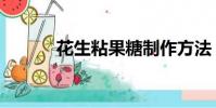 花生粘果糖制作方法(花生粘)