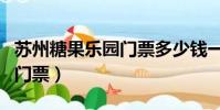 蘇州糖果樂園門票多少錢一張(蘇州糖果樂園門票)