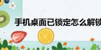 手機桌面已鎖定怎么解鎖(手機桌面)