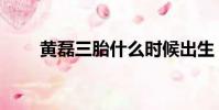 黃磊三胎什么時候出生(黃磊三胎)