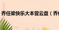 喬任梁快樂大本營云盤(喬任梁快樂大本營)