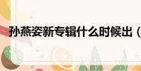 孫燕姿新專輯什么時候出(孫燕姿新專輯)