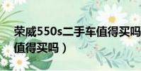 榮威550s二手車值得買嗎(二手車榮威550值得買嗎)