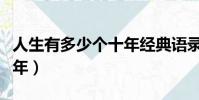 人生有多少個十年經典語錄(人生有多少個十年)