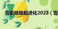 雪影娃娃超進化2023(雪影娃娃超進化)