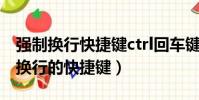強制換行快捷鍵ctrl回車鍵為啥換不了(強制換行的快捷鍵)