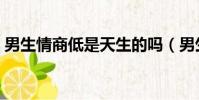 男生情商低是天生的嗎(男生情商低的表現)