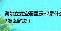 海爾立式空調顯示e7是什么意思(海爾空調e7怎么解決)