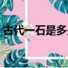 古代一石是多少斤糧食（古代一石是多少斤）