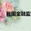 我國金融監管體制是什么（體制是什么）