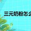 三元奶粉怎么樣恩貝益（三元奶粉怎么樣）