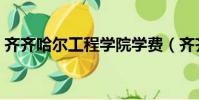 齊齊哈爾工程學院學費(齊齊哈爾工程學院)