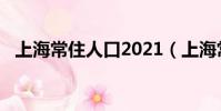 上海常住人口2021(上海常住人口2017)