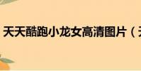 天天酷跑小龍女高清圖片(天天酷跑小龍女)