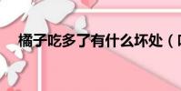 橘子吃多了有什么壞處(吃橘子什么梗)