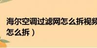 海爾空調過濾網怎么拆視頻(海爾空調過濾網怎么拆)