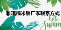 雅琪糯米膠廠家聯系方式(雅琪糯米膠)