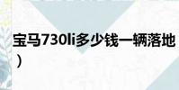 寶馬730li多少錢一輛落地(寶馬730li多少錢)
