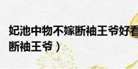 妃池中物不嫁斷袖王爺好看嗎(妃池中物不嫁斷袖王爺)