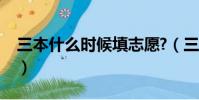 三本什么時候填志愿?(三本什么時候填志愿)