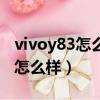 vivoy83怎么樣現在價格多少錢呢（vivoy83怎么樣）