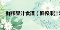 鮮榨果汁食譜(鮮榨果汁怎么搭配好喝)